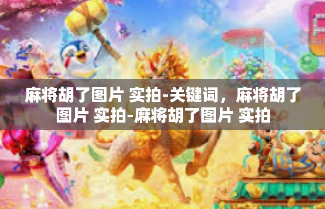 麻将胡了图片 实拍-关键词，麻将胡了图片 实拍-麻将胡了图片 实拍