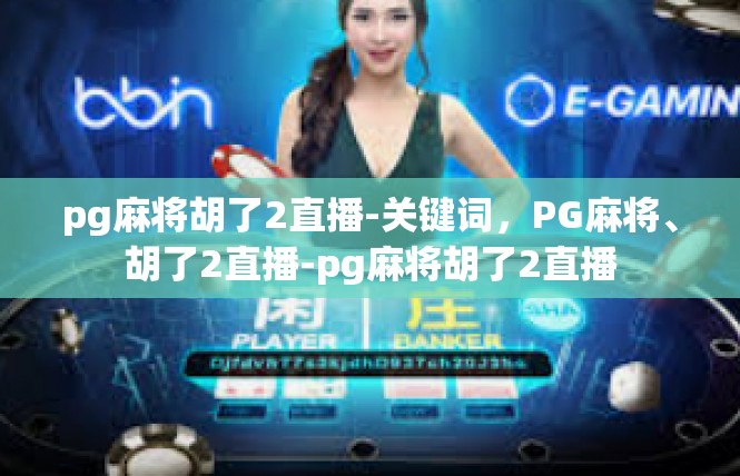 pg麻将胡了2直播-关键词，PG麻将、胡了2直播-pg麻将胡了2直播