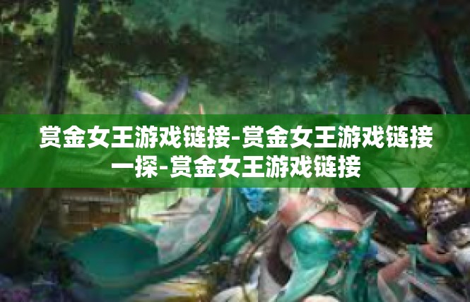 赏金女王游戏链接-赏金女王游戏链接一探-赏金女王游戏链接