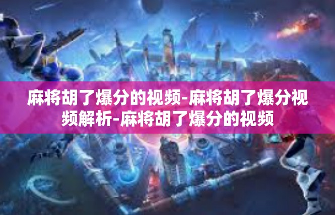 麻将胡了爆分的视频-麻将胡了爆分视频解析-麻将胡了爆分的视频