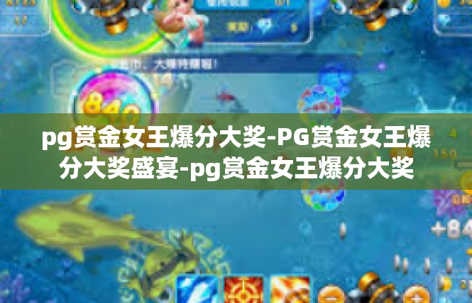 pg赏金女王爆分大奖-PG赏金女王爆分大奖盛宴-pg赏金女王爆分大奖
