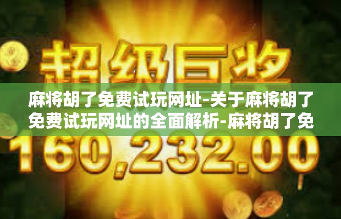 麻将胡了免费试玩网址-关于麻将胡了免费试玩网址的全面解析-麻将胡了免费试玩网址