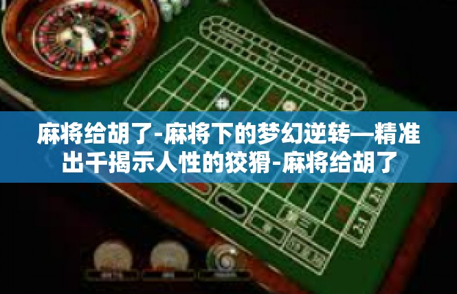 麻将给胡了-麻将下的梦幻逆转—精准出千揭示人性的狡猾-麻将给胡了