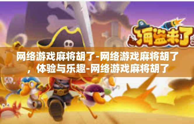 网络游戏麻将胡了-网络游戏麻将胡了，体验与乐趣-网络游戏麻将胡了