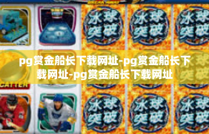 pg赏金船长下载网址-pg赏金船长下载网址-pg赏金船长下载网址