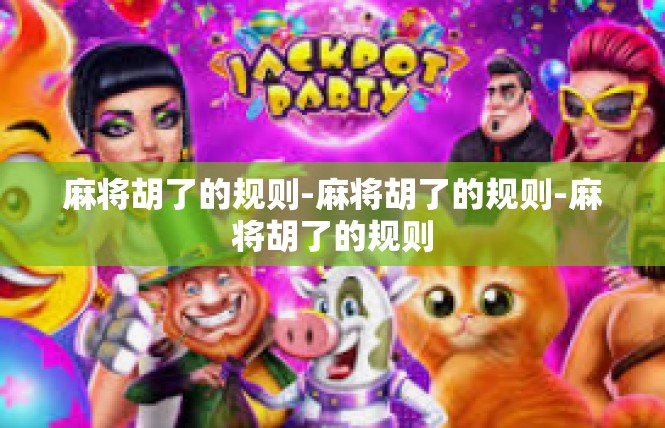 麻将胡了的规则-麻将胡了的规则-麻将胡了的规则