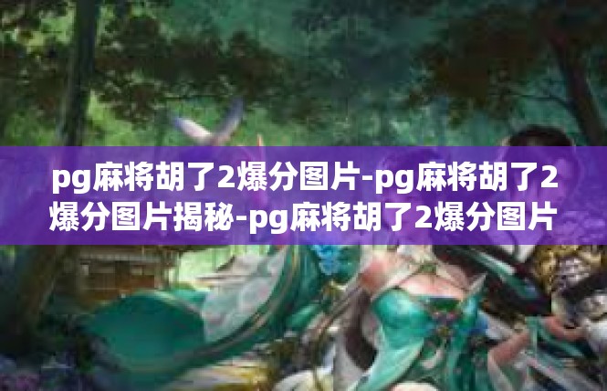 pg麻将胡了2爆分图片-pg麻将胡了2爆分图片揭秘-pg麻将胡了2爆分图片