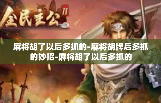 麻将胡了以后多抓的-麻将胡牌后多抓的妙招-麻将胡了以后多抓的