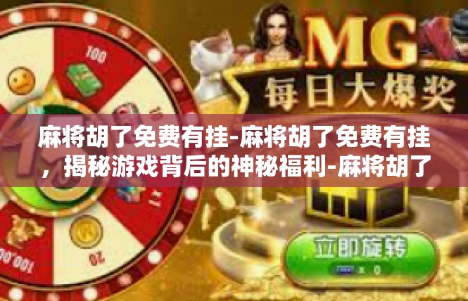 麻将胡了免费有挂-麻将胡了免费有挂，揭秘游戏背后的神秘福利-麻将胡了免费有挂