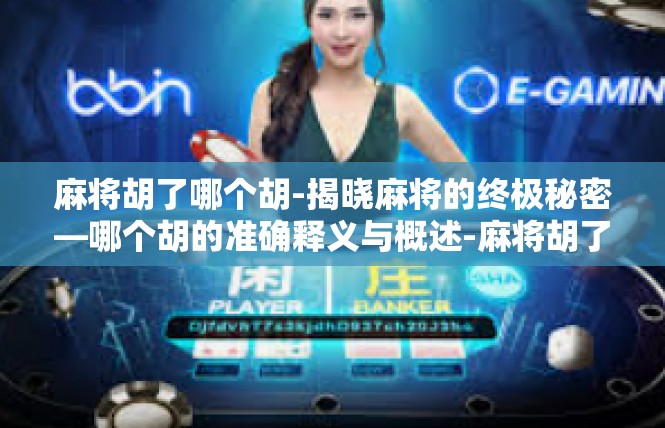 麻将胡了哪个胡-揭晓麻将的终极秘密—哪个胡的准确释义与概述-麻将胡了哪个胡