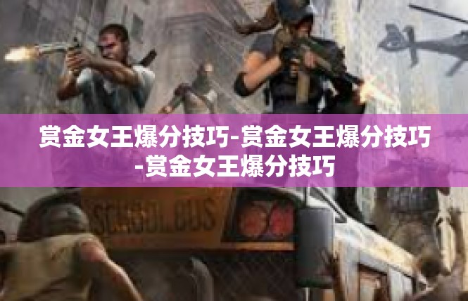 赏金女王爆分技巧-赏金女王爆分技巧-赏金女王爆分技巧