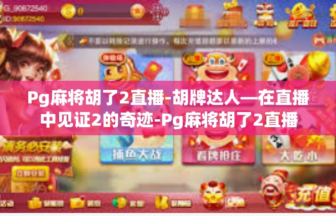 Pg麻将胡了2直播-胡牌达人—在直播中见证2的奇迹-Pg麻将胡了2直播