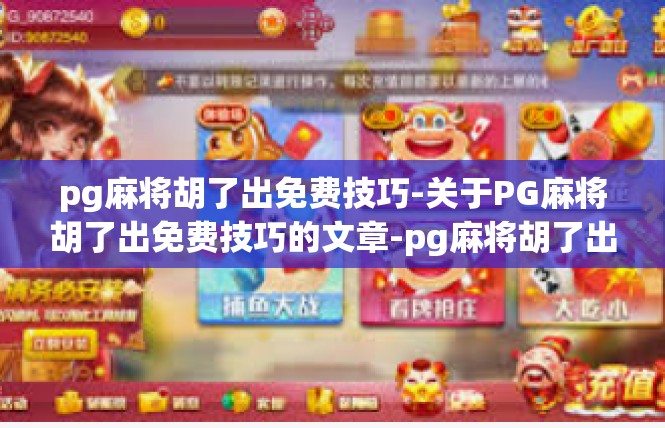 pg麻将胡了出免费技巧-关于PG麻将胡了出免费技巧的文章-pg麻将胡了出免费技巧