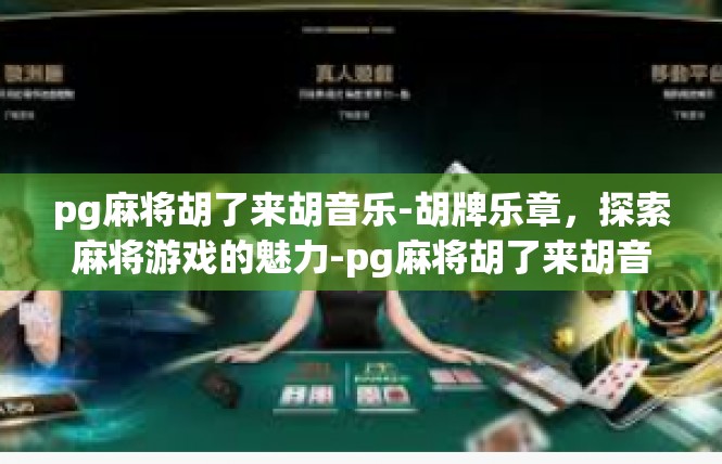 pg麻将胡了来胡音乐-胡牌乐章，探索麻将游戏的魅力-pg麻将胡了来胡音乐