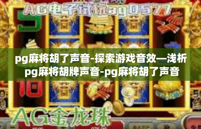 pg麻将胡了声音-探索游戏音效—浅析 pg麻将胡牌声音-pg麻将胡了声音