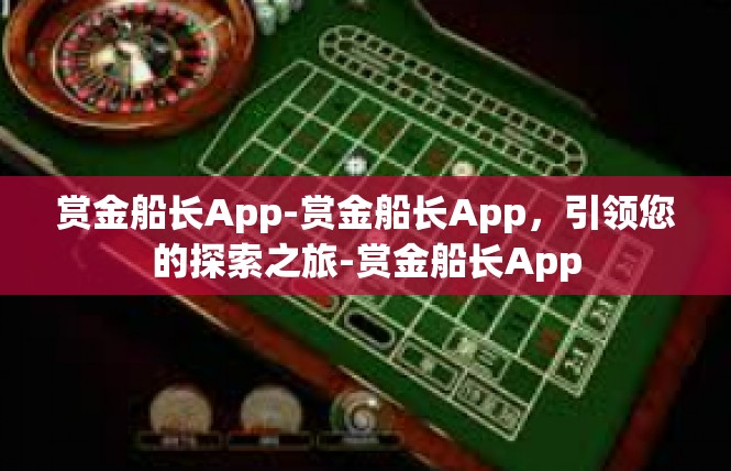 赏金船长App-赏金船长App，引领您的探索之旅-赏金船长App