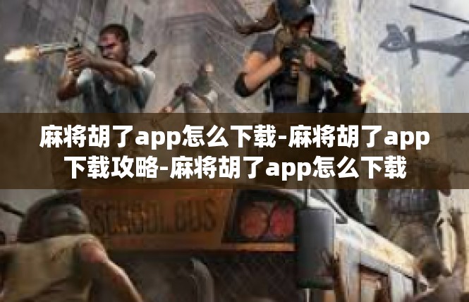 麻将胡了app怎么下载-麻将胡了app下载攻略-麻将胡了app怎么下载