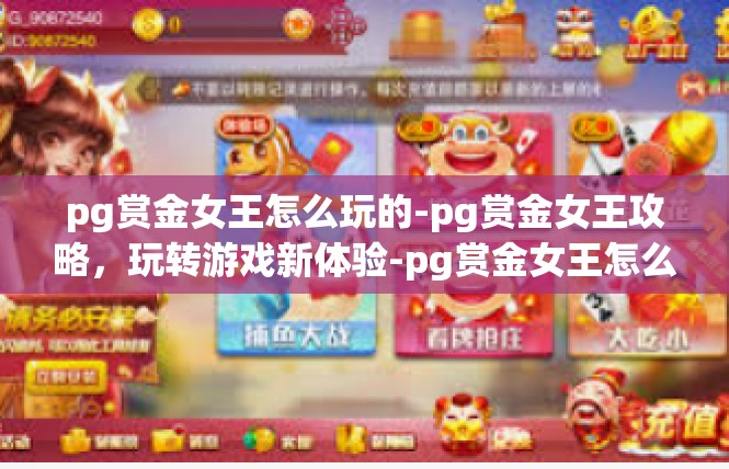 pg赏金女王怎么玩的-pg赏金女王攻略，玩转游戏新体验-pg赏金女王怎么玩的