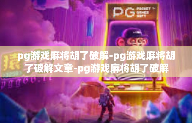 pg游戏麻将胡了破解-pg游戏麻将胡了破解文章-pg游戏麻将胡了破解