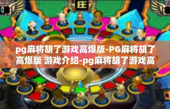 pg麻将胡了游戏高爆版-PG麻将胡了高爆版 游戏介绍-pg麻将胡了游戏高爆版