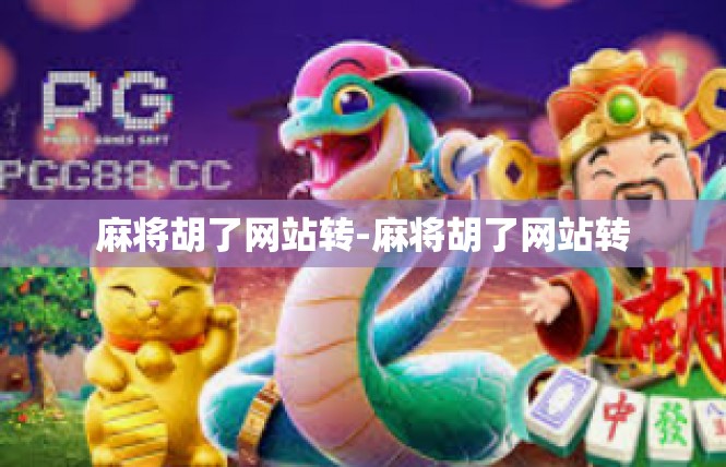 麻将胡了网站转-麻将胡了网站转