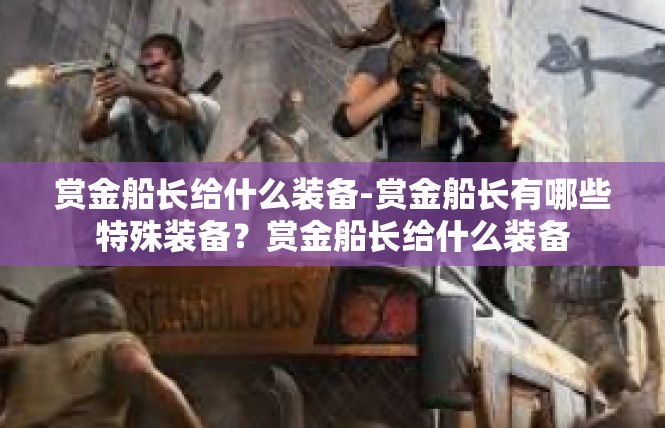 赏金船长给什么装备-赏金船长有哪些特殊装备？赏金船长给什么装备