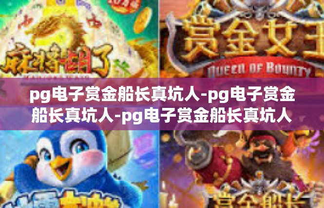 pg电子赏金船长真坑人-pg电子赏金船长真坑人-pg电子赏金船长真坑人