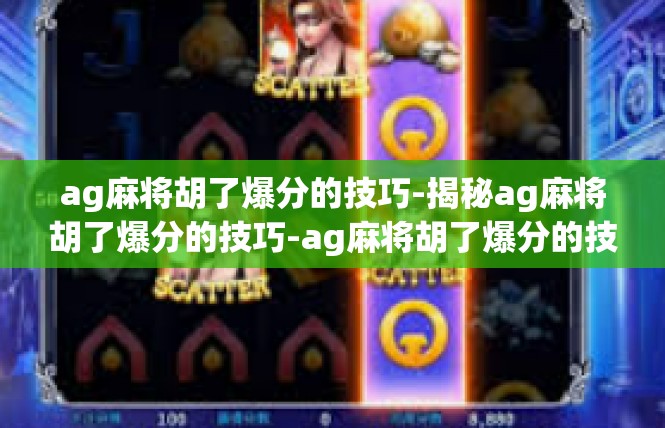 ag麻将胡了爆分的技巧-揭秘ag麻将胡了爆分的技巧-ag麻将胡了爆分的技巧