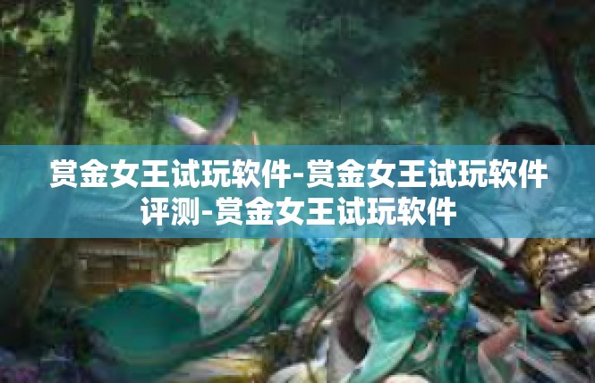 赏金女王试玩软件-赏金女王试玩软件评测-赏金女王试玩软件