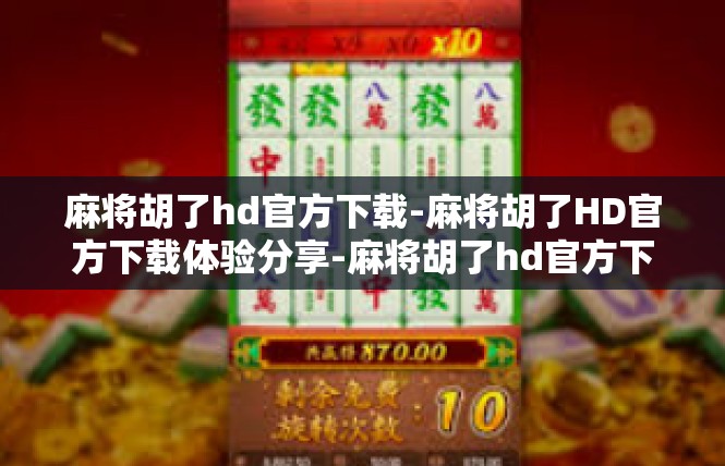 麻将胡了hd官方下载-麻将胡了HD官方下载体验分享-麻将胡了hd官方下载
