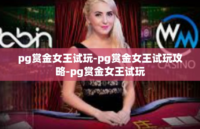 pg赏金女王试玩-pg赏金女王试玩攻略-pg赏金女王试玩