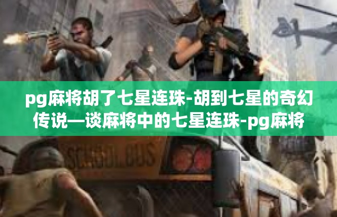 pg麻将胡了七星连珠-胡到七星的奇幻传说—谈麻将中的七星连珠-pg麻将胡了七星连珠