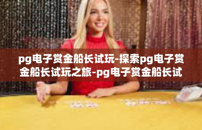 pg电子赏金船长试玩-探索pg电子赏金船长试玩之旅-pg电子赏金船长试玩