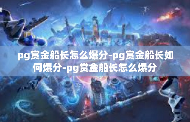 pg赏金船长怎么爆分-pg赏金船长如何爆分-pg赏金船长怎么爆分