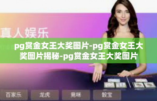 pg赏金女王大奖图片-pg赏金女王大奖图片揭秘-pg赏金女王大奖图片