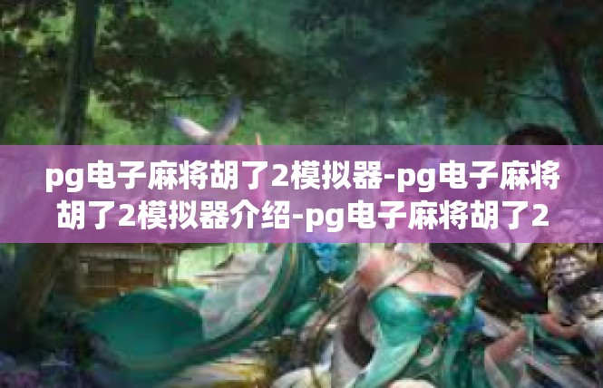 pg电子麻将胡了2模拟器-pg电子麻将胡了2模拟器介绍-pg电子麻将胡了2模拟器