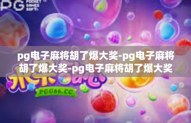 pg电子麻将胡了爆大奖-pg电子麻将胡了爆大奖-pg电子麻将胡了爆大奖