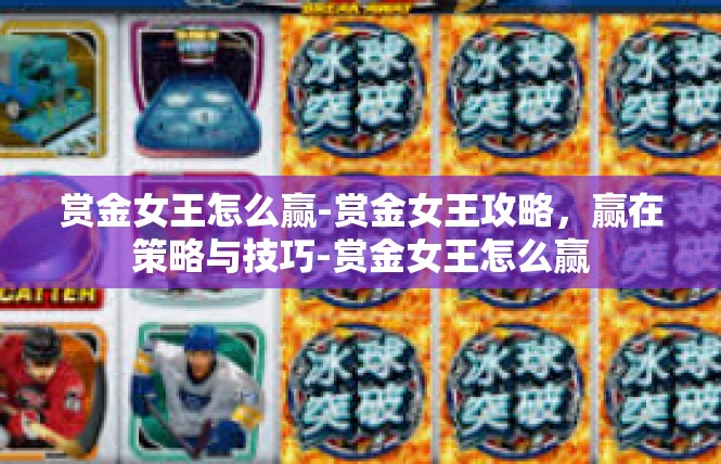 赏金女王怎么赢-赏金女王攻略，赢在策略与技巧-赏金女王怎么赢