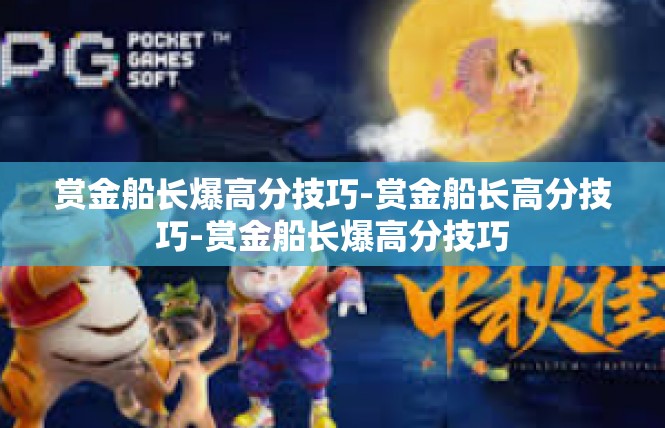赏金船长爆高分技巧-赏金船长高分技巧-赏金船长爆高分技巧