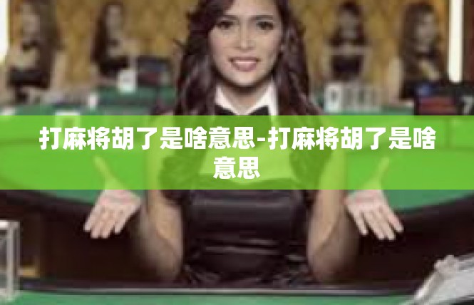 打麻将胡了是啥意思-打麻将胡了是啥意思