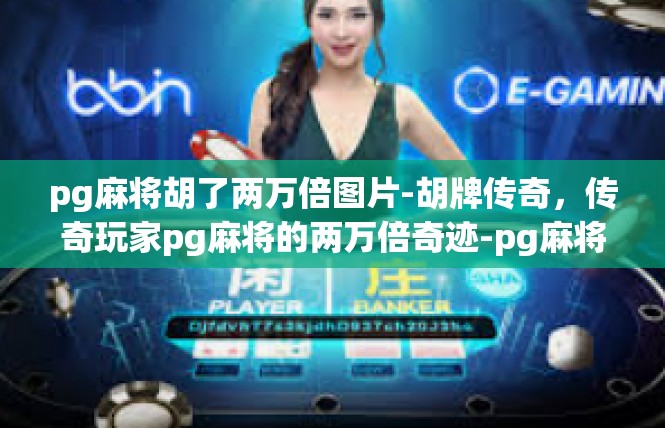pg麻将胡了两万倍图片-胡牌传奇，传奇玩家pg麻将的两万倍奇迹-pg麻将胡了两万倍图片