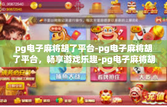 pg电子麻将胡了平台-pg电子麻将胡了平台，畅享游戏乐趣-pg电子麻将胡了平台