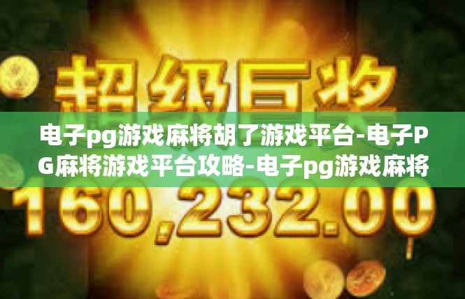 电子pg游戏麻将胡了游戏平台-电子PG麻将游戏平台攻略-电子pg游戏麻将胡了游戏平台