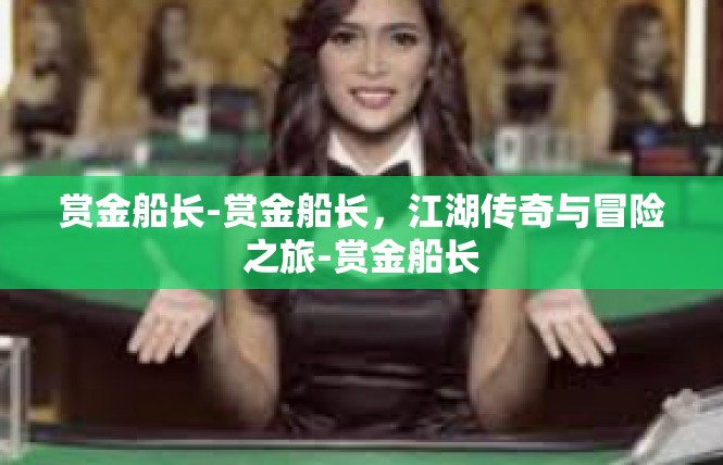 赏金船长-赏金船长，江湖传奇与冒险之旅-赏金船长