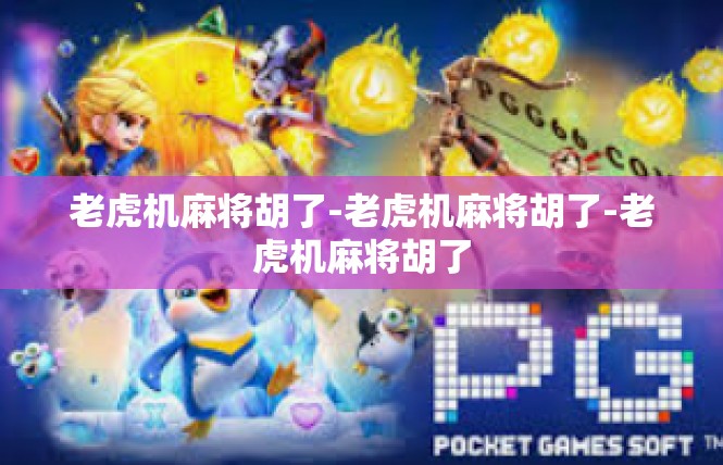 老虎机麻将胡了-老虎机麻将胡了-老虎机麻将胡了