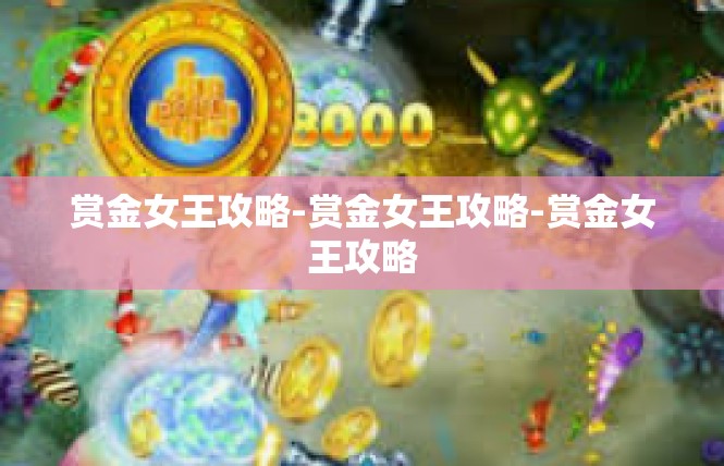 赏金女王攻略-赏金女王攻略-赏金女王攻略