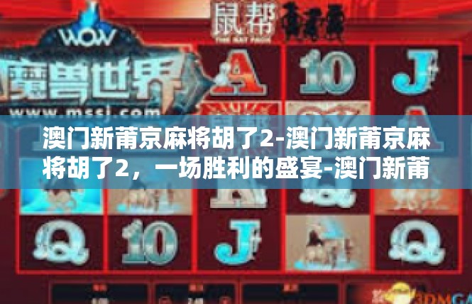 澳门新莆京麻将胡了2-澳门新莆京麻将胡了2，一场胜利的盛宴-澳门新莆京麻将胡了2