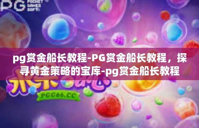 pg赏金船长教程-PG赏金船长教程，探寻黄金策略的宝库-pg赏金船长教程