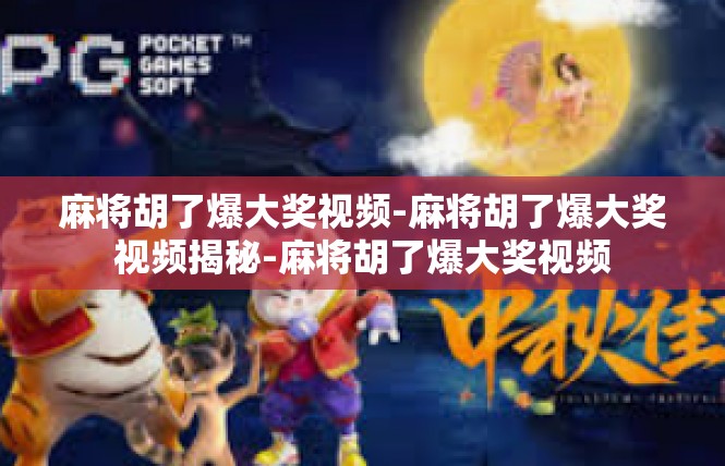 麻将胡了爆大奖视频-麻将胡了爆大奖视频揭秘-麻将胡了爆大奖视频
