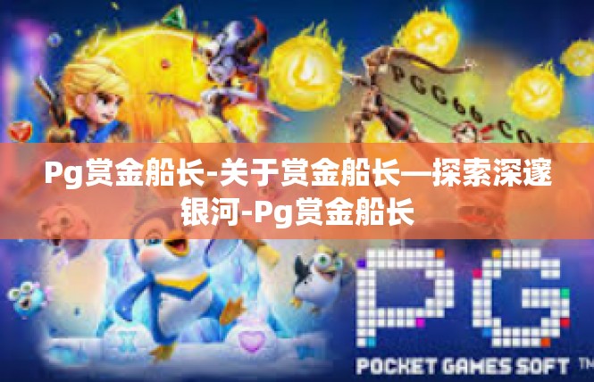 Pg赏金船长-关于赏金船长—探索深邃银河-Pg赏金船长